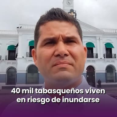 40 mil tabasqueños viven en riesgo de inundarse