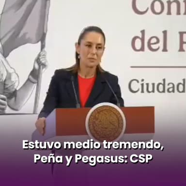 Estuvo medio tremendo, Peña y Pegasus: Sheinbaum